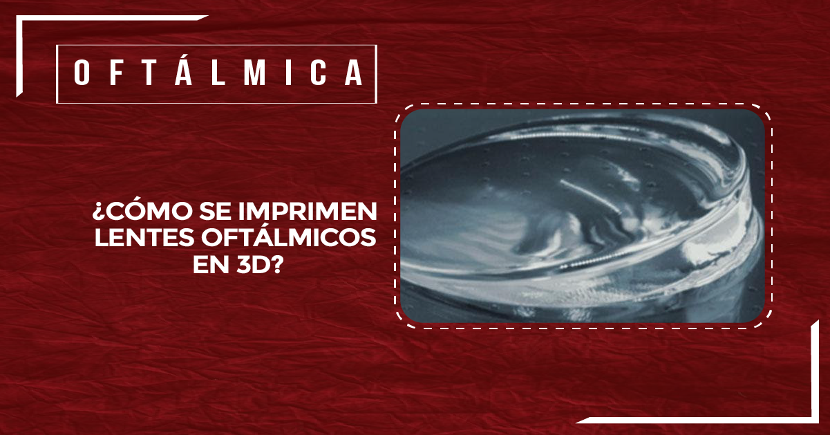 ¿CÓMO SE IMPRIMEN LENTES OFTÁLMICOS EN 3D?
