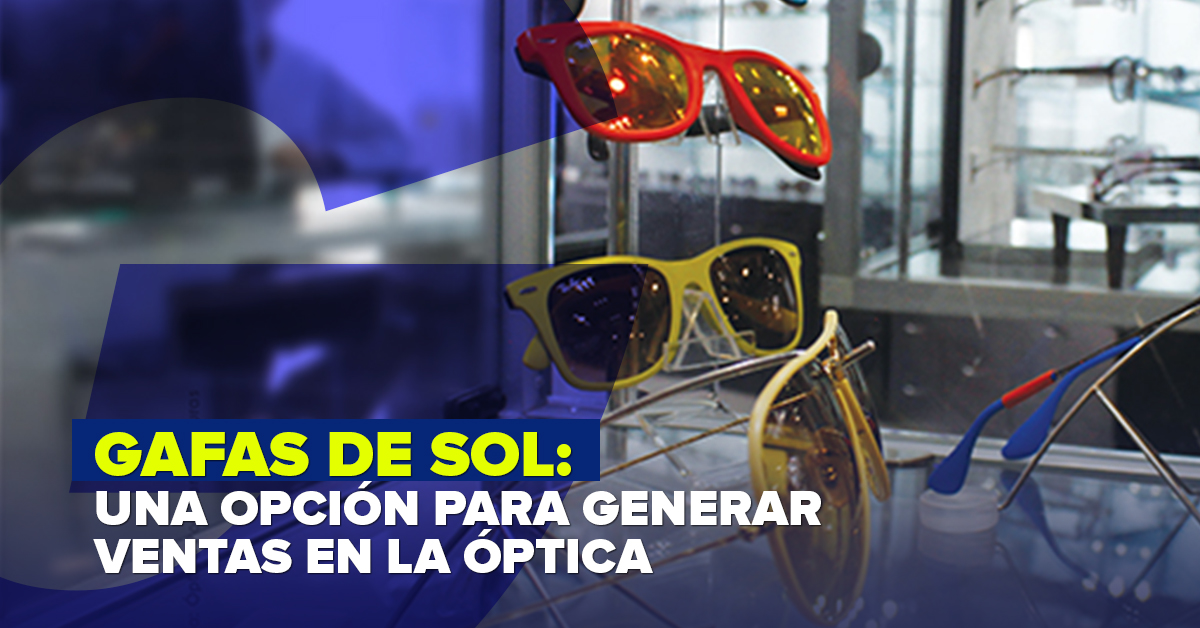 GAFAS DE SOL: UNA OPCIÓN PARA GENERAR VENTAS EN LA ÓPTICA