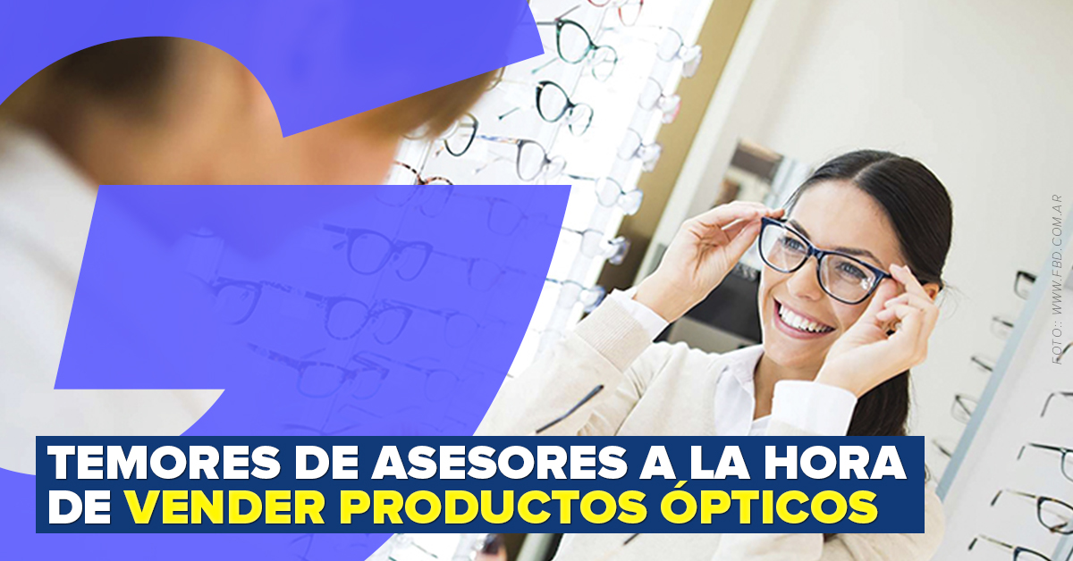 TEMORES DE ASESORES A LA HORA DE VENDER PRODUCTOS ÓPTICOS