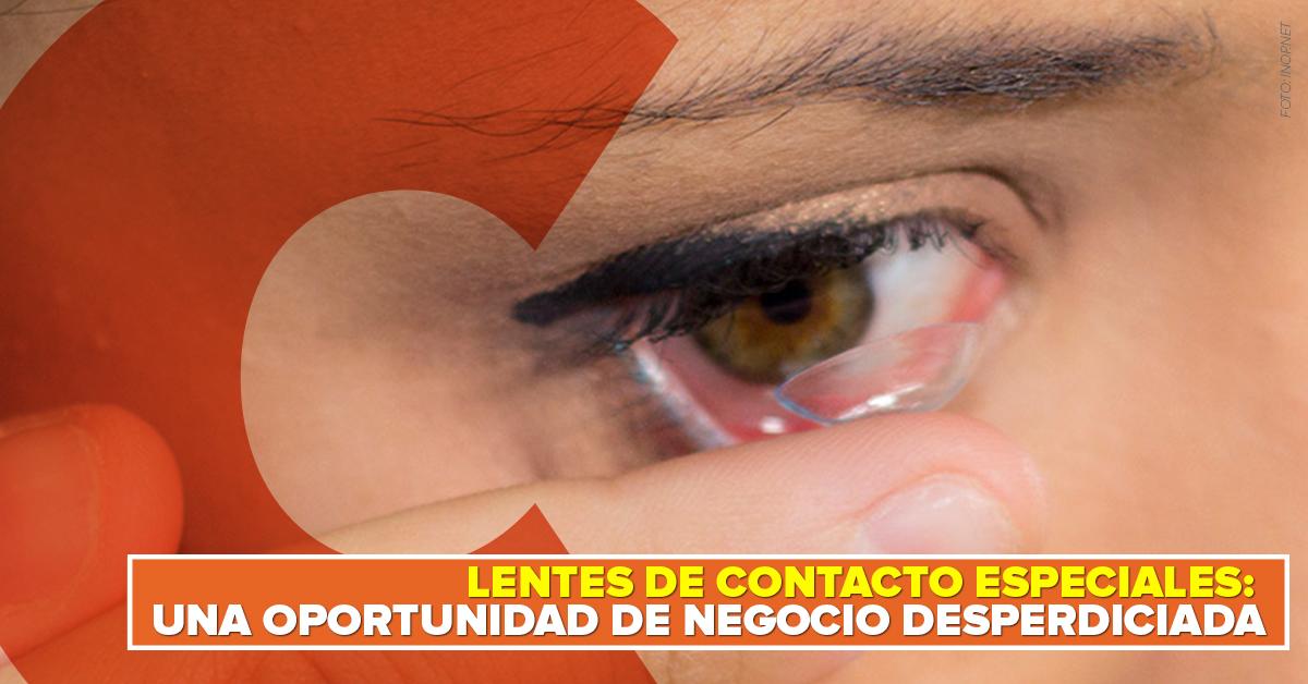 LENTES DE CONTACTO ESPECIALES: UNA OPORTUNIDAD DE NEGOCIO DESPERDICIADA