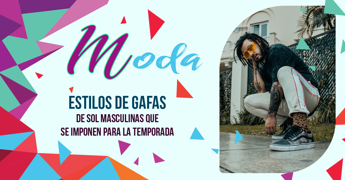 Estilos de gafas de sol masculinas que se imponen para la temporada