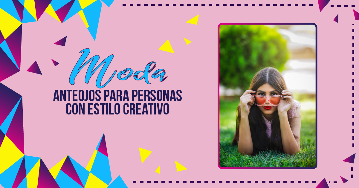 ANTEOJOS PARA PERSONAS CON ESTILO CREATIVO