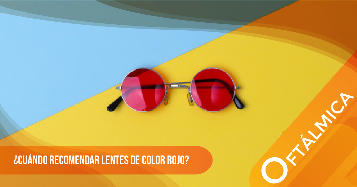 ¿CUÁNDO RECOMENDAR LENTES DE COLOR ROJO?