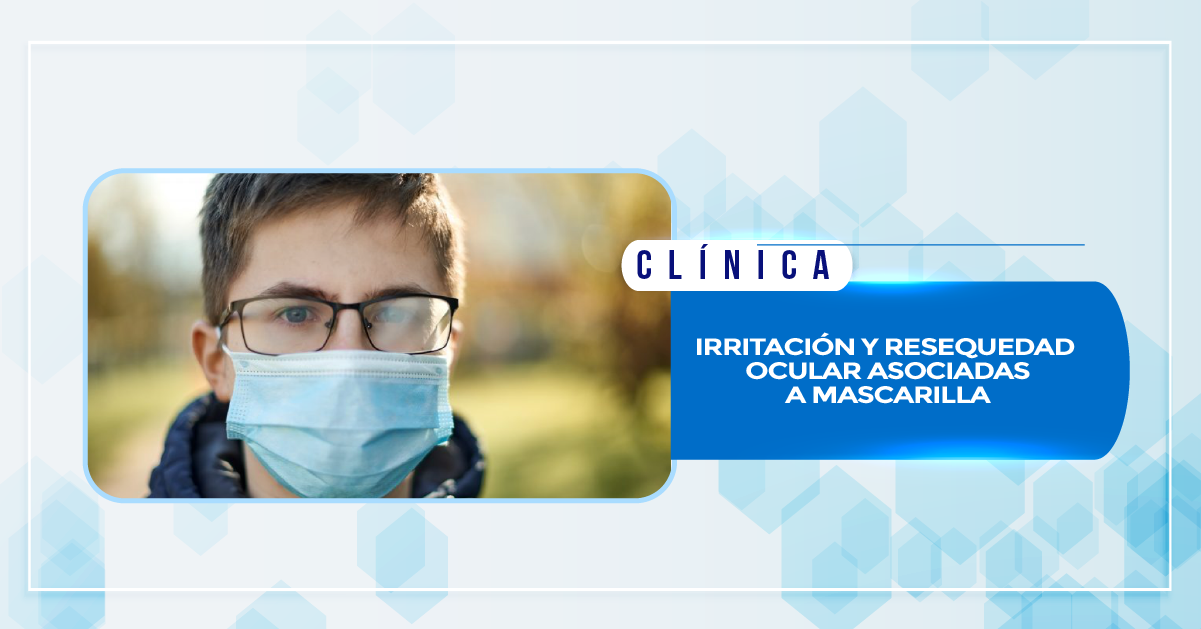 IRRITACIÓN Y RESEQUEDAD OCULAR ASOCIADAS A MASCARILLA