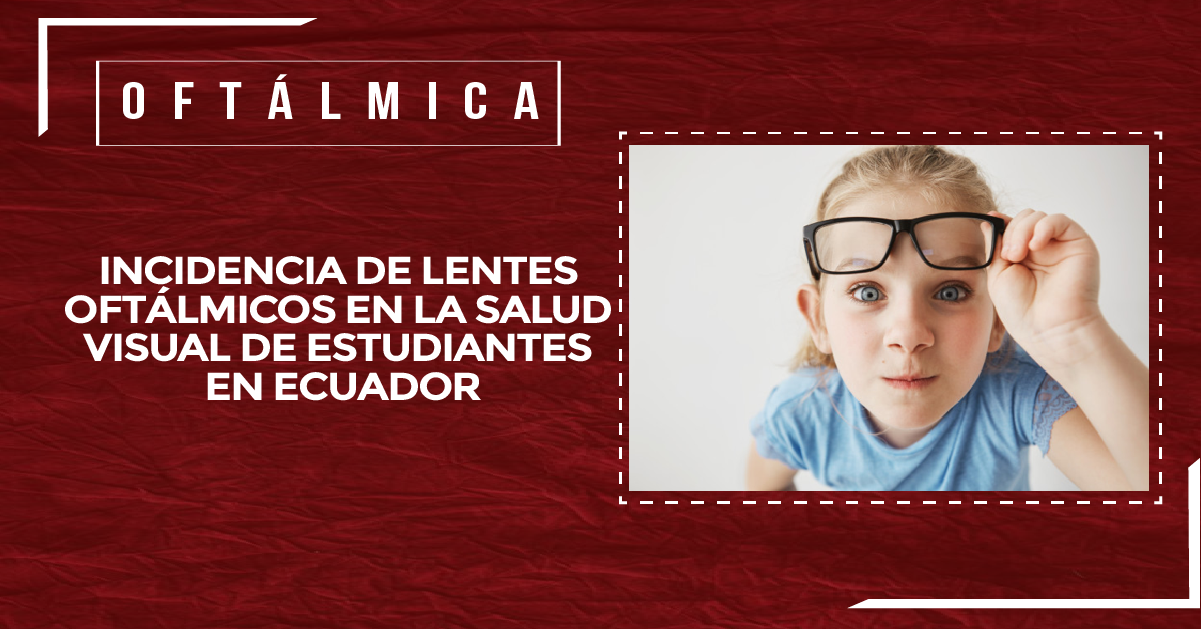 INCIDENCIA DE LENTES OFTÁLMICOS EN LA SALUD VISUAL DE ESTUDIANTES EN ECUADOR