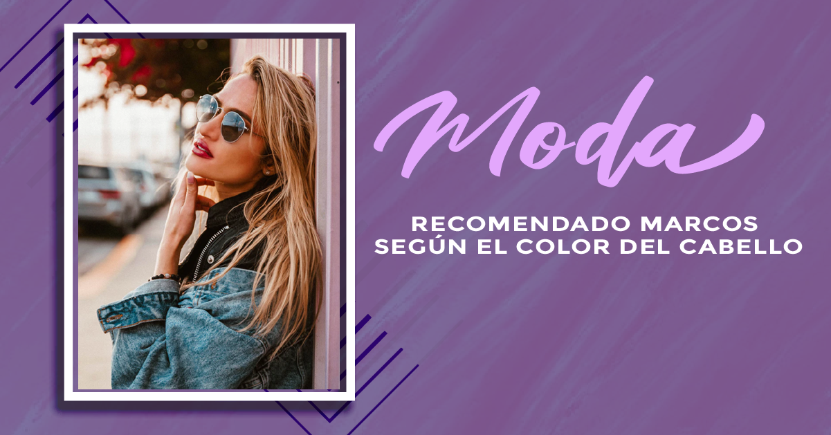 RECOMENDADO MARCOS SEGÚN EL COLOR DEL CABELLO