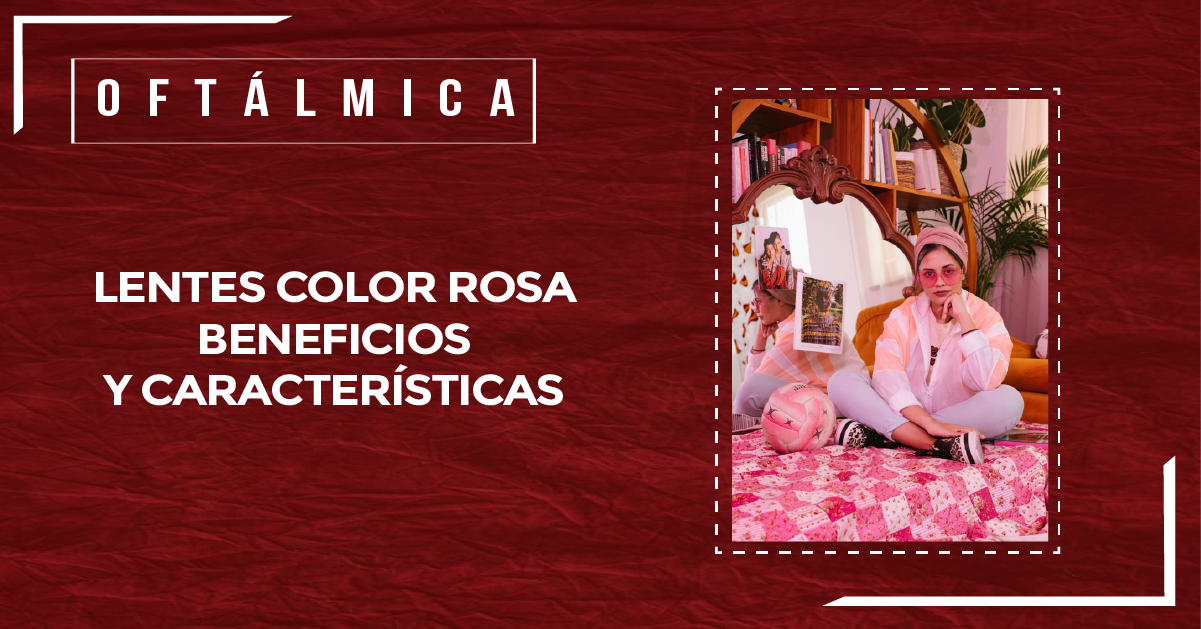 LENTES COLOR ROSA BENEFICIOS Y CARACTERÍSTICAS