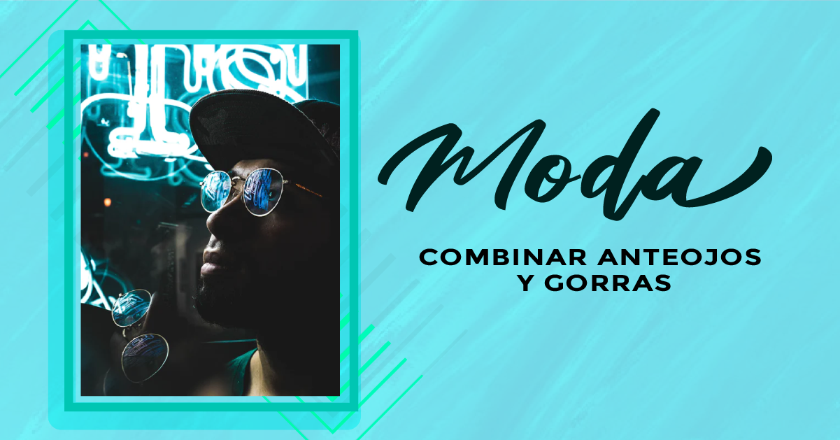 COMBINAR ANTEOJOS Y GORRAS