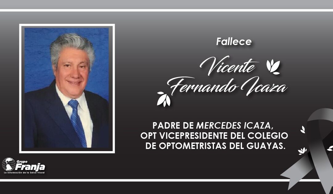 FALLECE VICENTE FERNANDO ICAZA, PADRE DE MERCEDES ICAZA, OPT VICEPRESIDENTE DEL COLEGIO DE OPTOMETRISTAS DEL GUAYAS