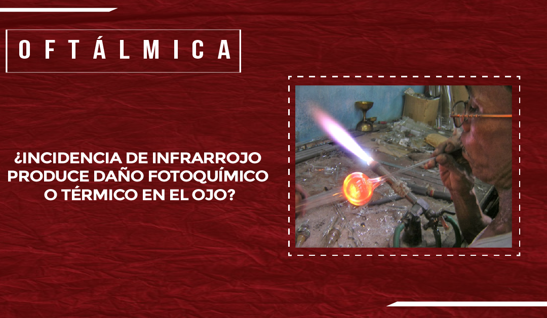 ¿INCIDENCIA DE INFRARROJO PRODUCE DAÑO FOTOQUÍMICO O TÉRMICO EN EL OJO?
