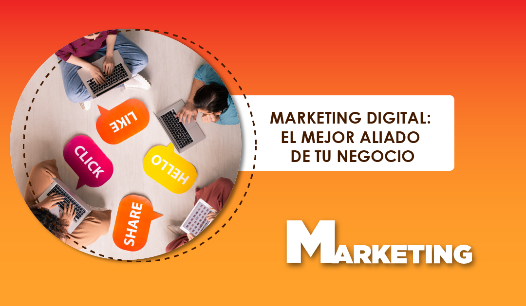 MARKETING DIGITAL: EL MEJOR ALIADO DE TU NEGOCIO