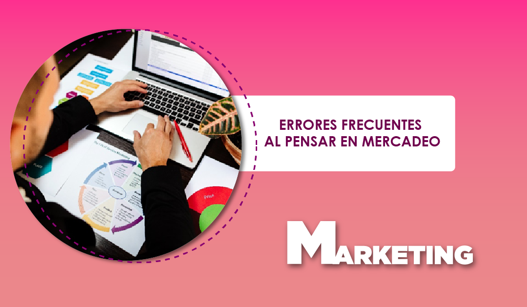 ERRORES FRECUENTES AL PENSAR EN MERCADEO