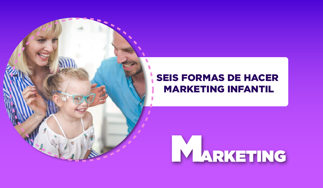 SEIS FORMAS DE HACER MARKETING INFANTIL