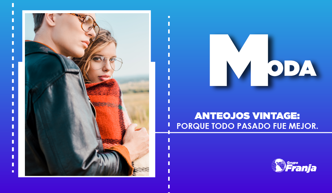 Anteojos Vintage: porque todo pasado fue mejor