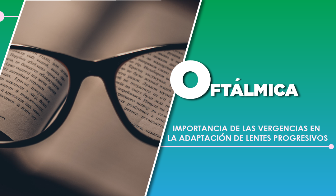 IMPORTANCIA DE LAS VERGENCIAS EN LA ADAPTACIÓN DE LENTES PROGRESIVOS