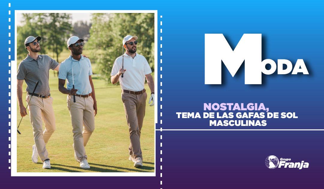 NOSTALGIA, TEMA DE LAS GAFAS DE SOL MASCULINAS