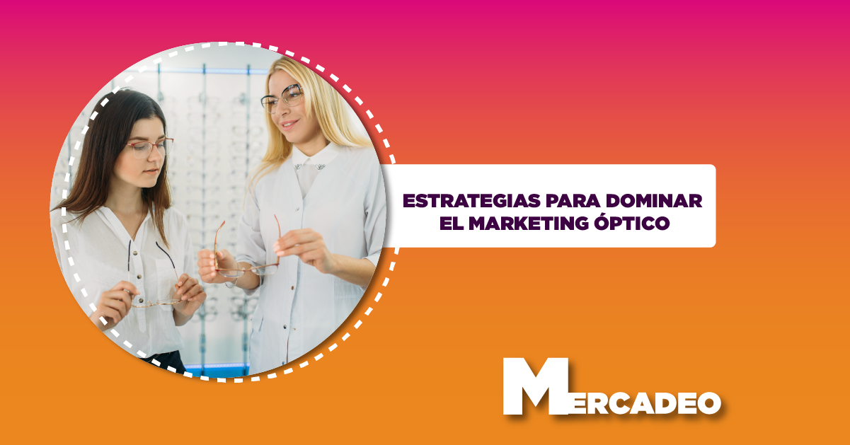 ESTRATEGIAS PARA DOMINAR EL MARKETING ÓPTICO