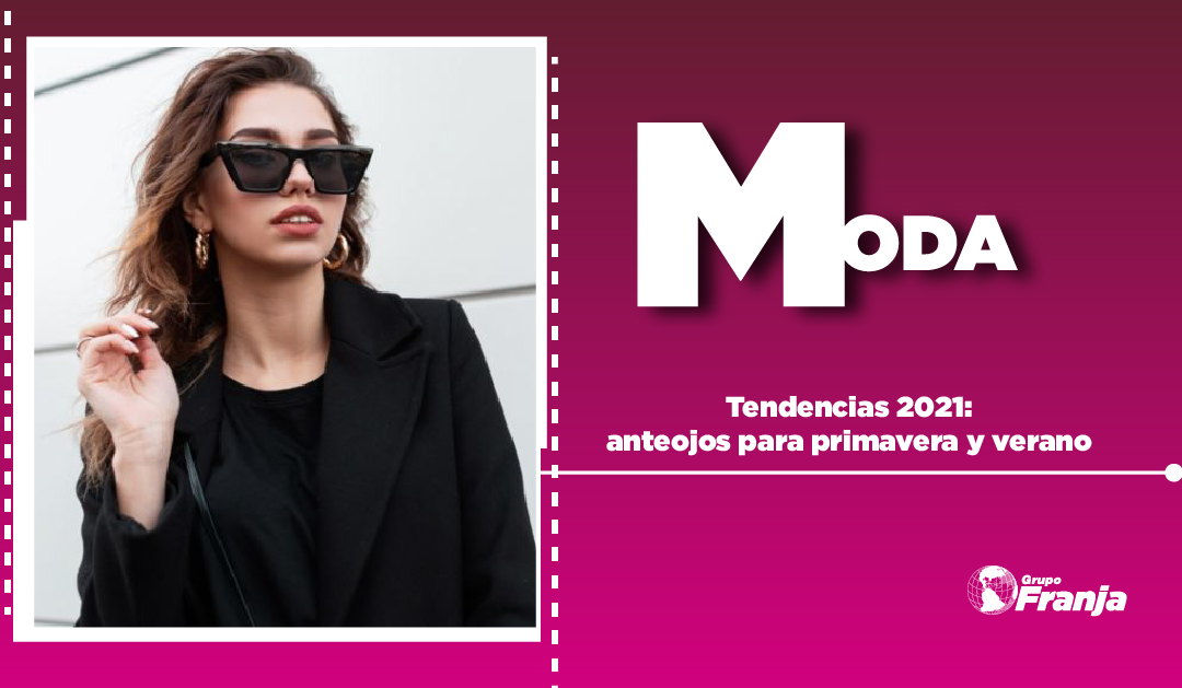 TENDENCIAS 2021:  ANTEOJOS PARA PRIMAVERA Y VERANO