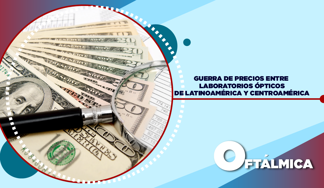 GUERRA DE PRECIOS ENTRE LABORATORIOS ÓPTICOS DE LATINOAMÉRICA Y CENTROAMÉRICA