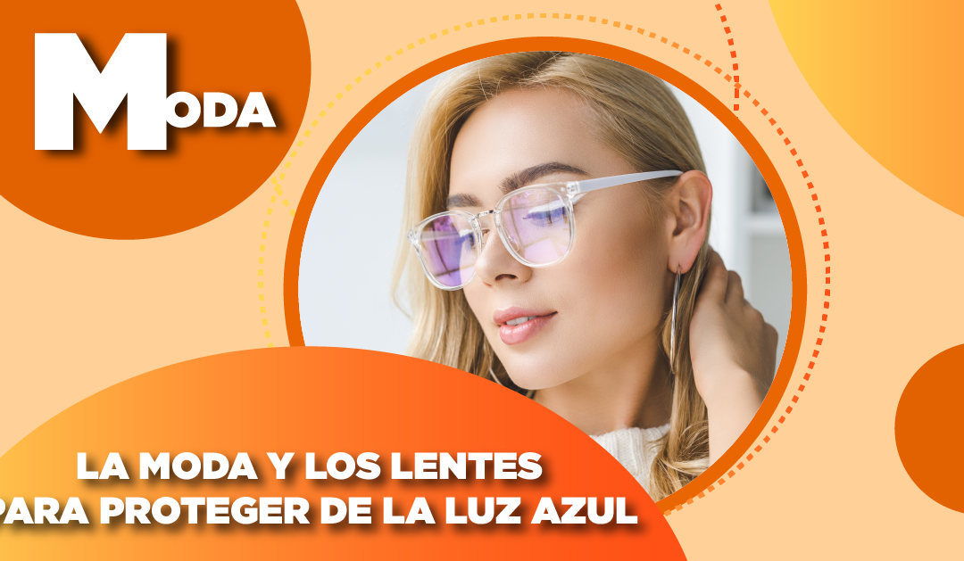 LA MODA Y LOS LENTES PARA PROTEGER DE LA LUZ AZUL