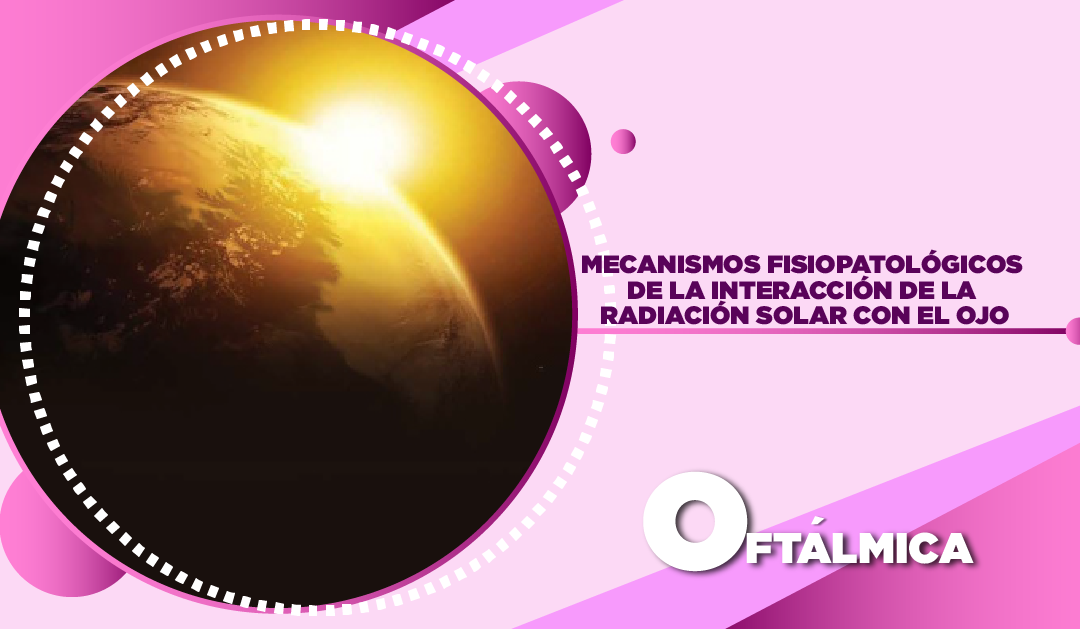 Mecanismos fisiopatológicos de la interacción de la radiación solar con el ojo