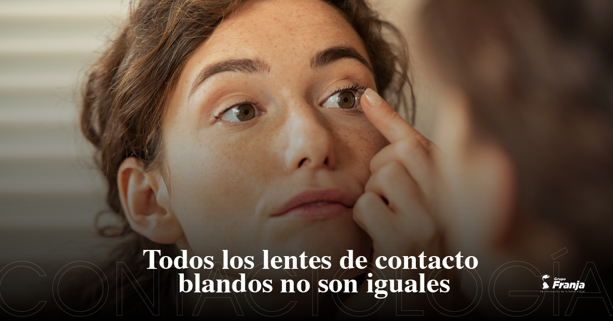 Todos los lentes de contacto blandos no son iguales