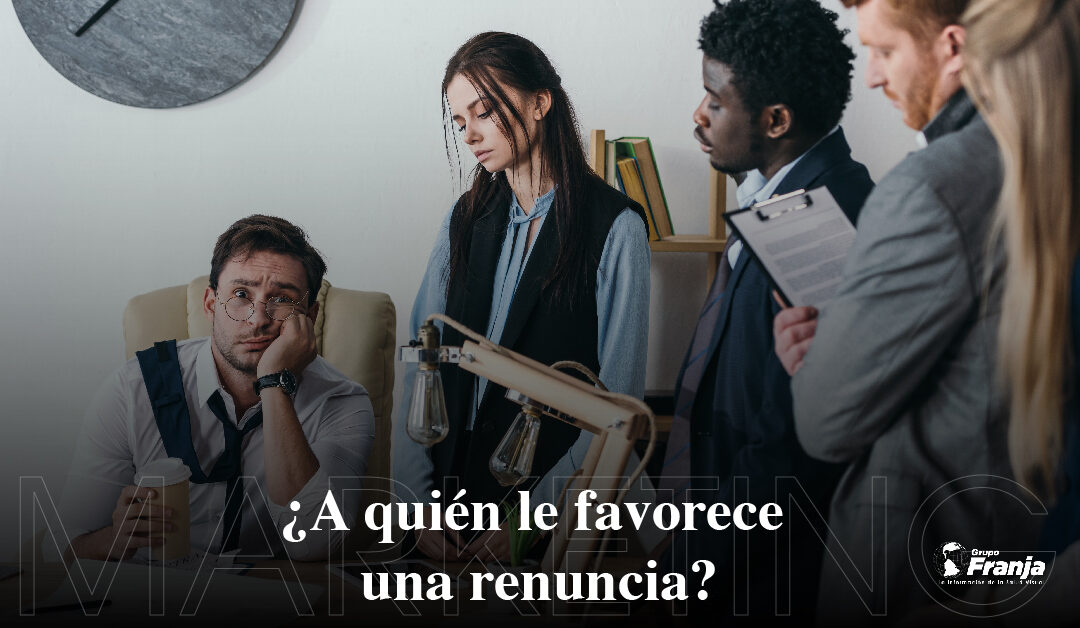 ¿A quién le favorece una renuncia?