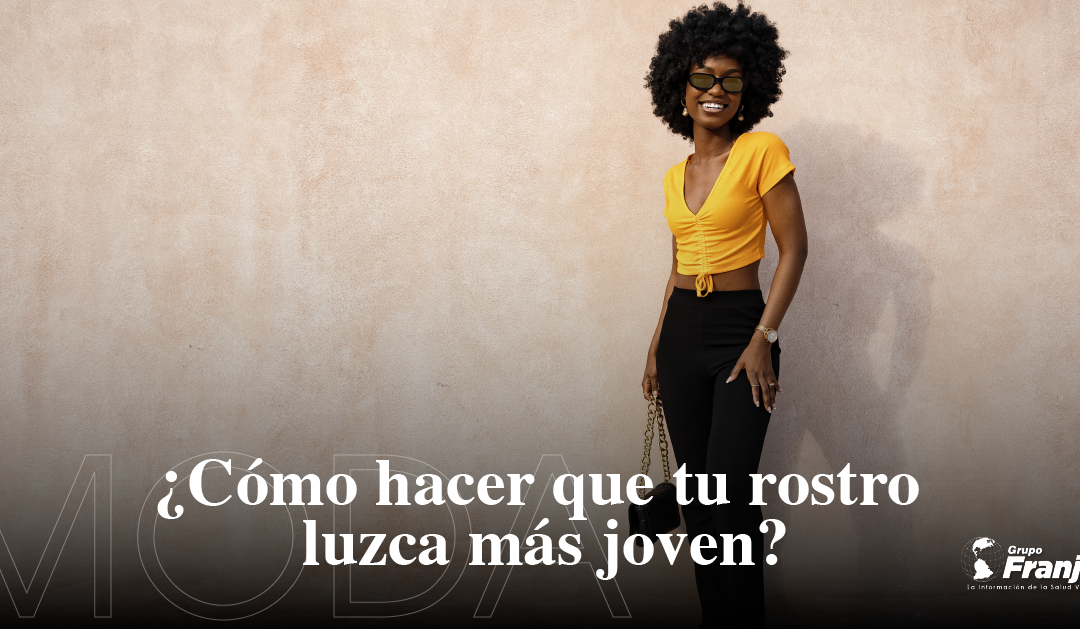 ¿Cómo hacer que tu rostro luzca más joven?