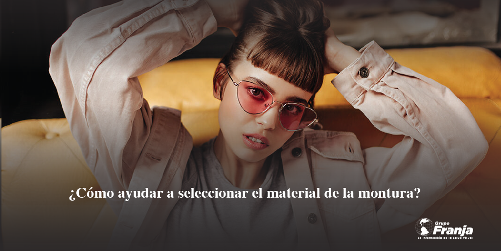 ¿Cómo ayudar a seleccionar el material de la montura?