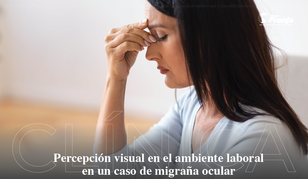 PERCEPCIÓN VISUAL EN ELAMBIENTE LABORAL EN UN CASO DE MIGRAÑA OCULAR&nbsp;