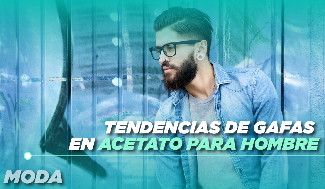 Tendencias de gafas en acetato para hombre