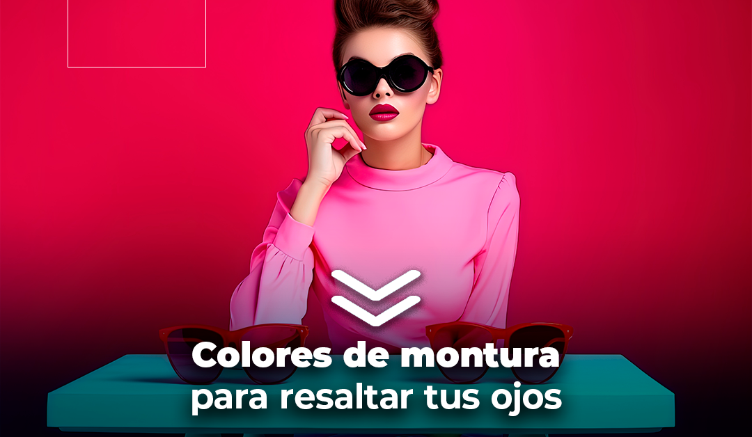 Boletín semanal: Colores de montura para resaltar tus ojos